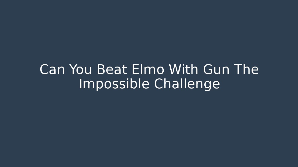 Can You Beat Elmo With Gun The Impossible Challenge - Create More Assets