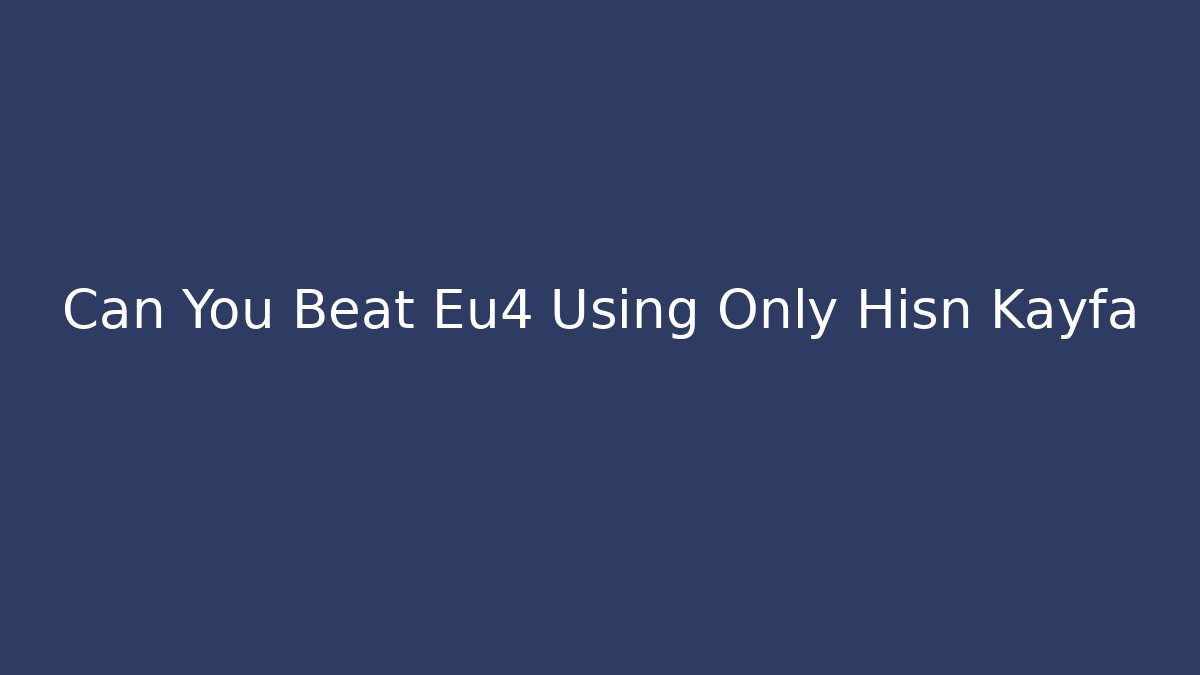 Can You Beat Eu4 Using Only Hisn Kayfa - Create More Assets