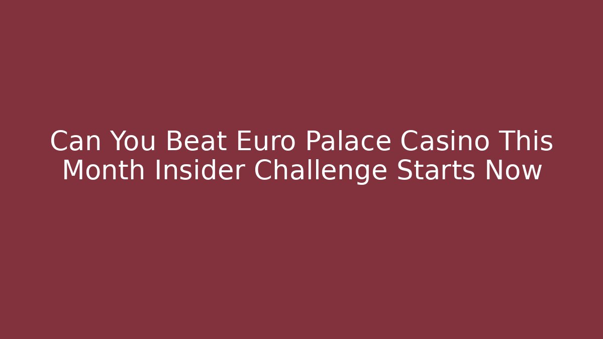 Can You Beat Euro Palace Casino This Month Insider Challenge Starts Now
