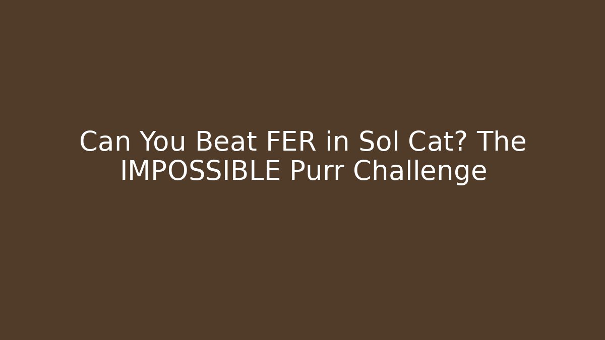 Can You Beat FER in Sol Cat? The IMPOSSIBLE Purr Challenge