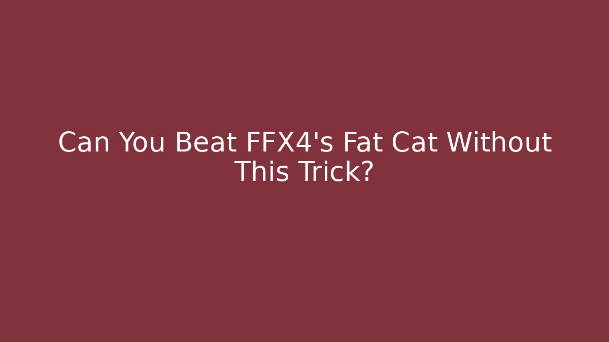 Can You Beat FFX4's Fat Cat Without This Trick?