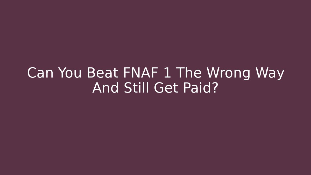 Can You Beat FNAF 1 The Wrong Way And Still Get Paid?