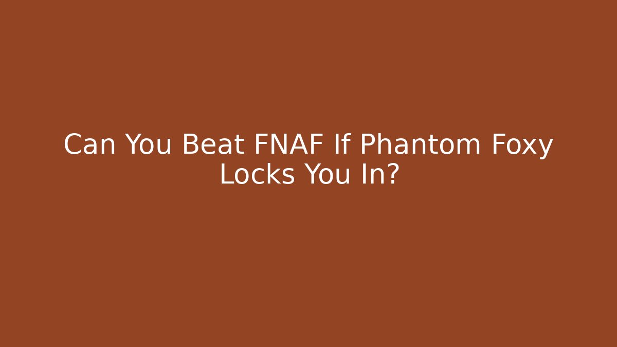 Can You Beat FNAF If Phantom Foxy Locks You In? - Create More Assets