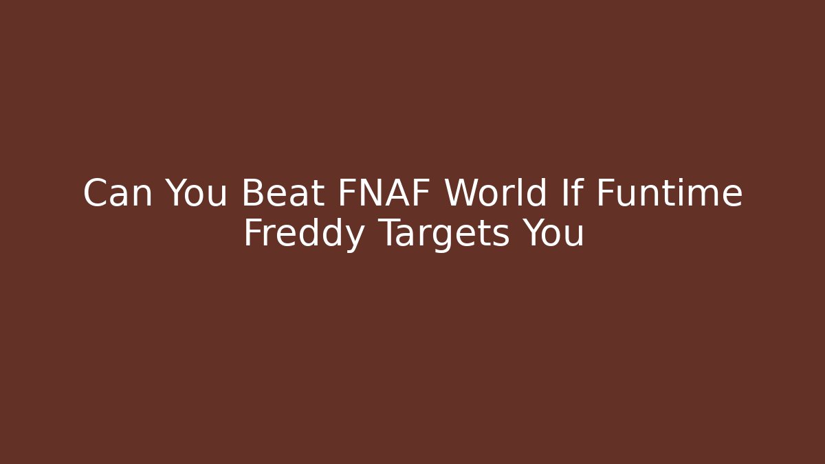 Can You Beat FNAF World If Funtime Freddy Targets You