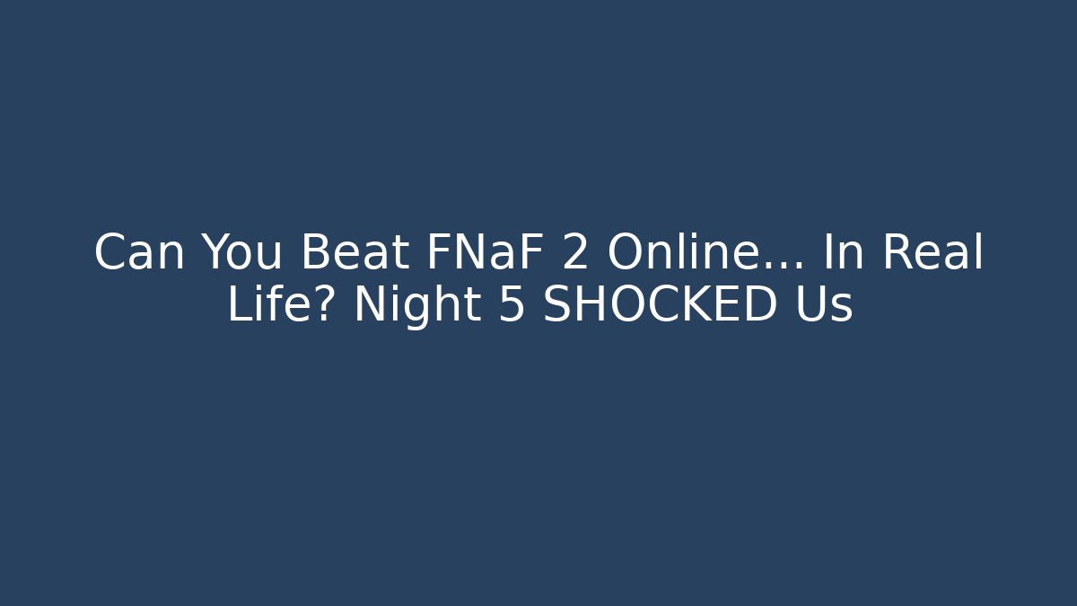 Can You Beat FNaF 2 Online... In Real Life? Night 5 SHOCKED Us