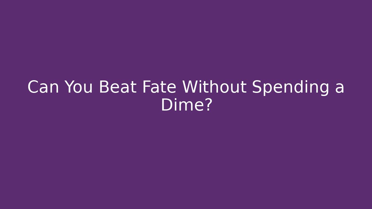 Can You Beat Fate Without Spending a Dime?