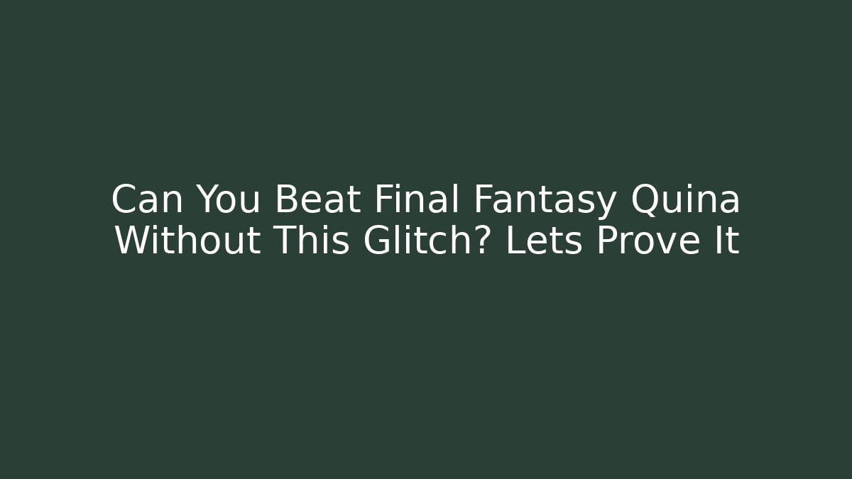 Can You Beat Final Fantasy Quina Without This Glitch? Lets Prove It