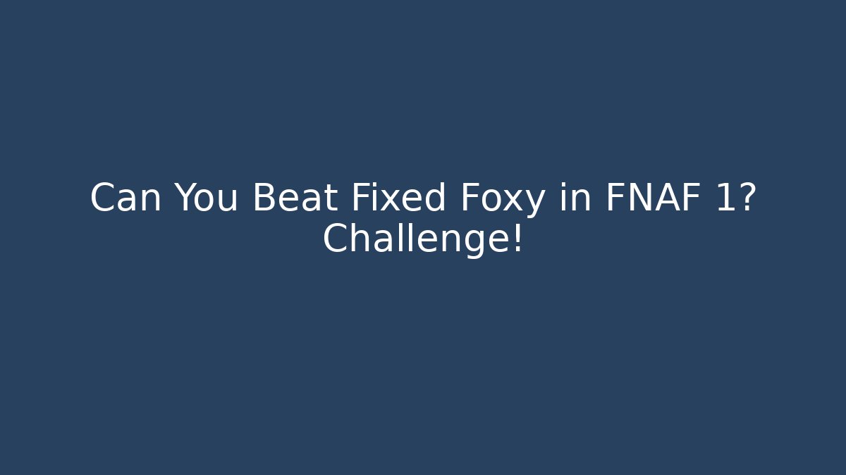 Can You Beat Fixed Foxy in FNAF 1? Challenge!