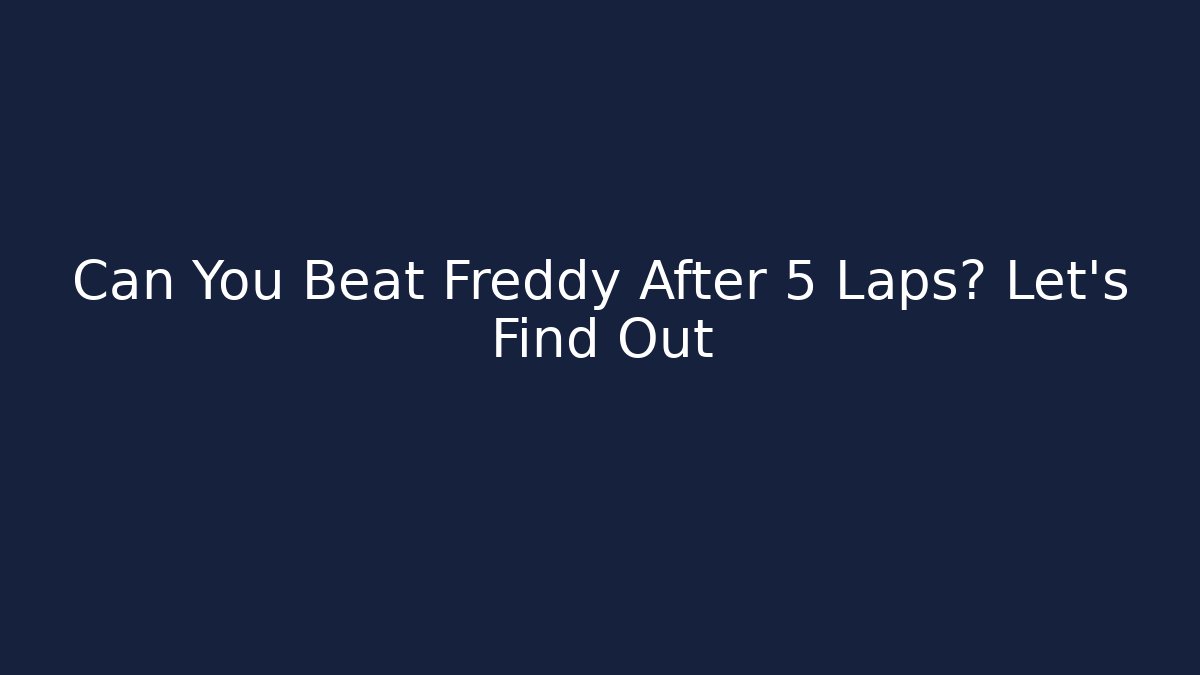 Can You Beat Freddy After 5 Laps? Let's Find Out