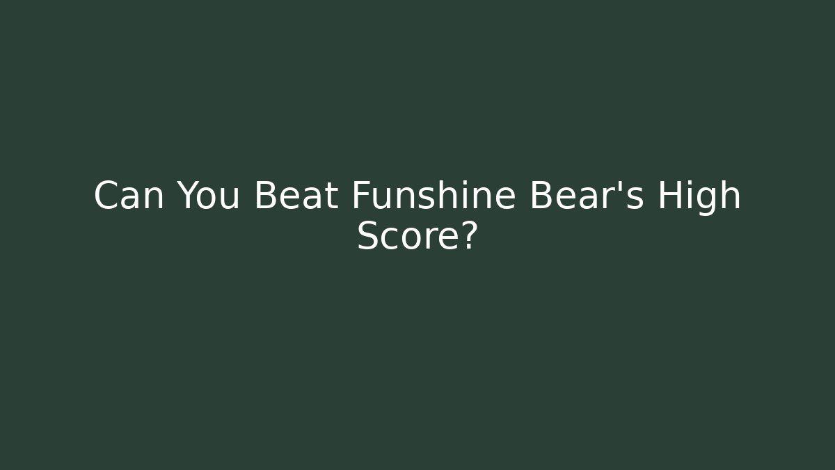 Can You Beat Funshine Bear’s High Score? - Create More Assets