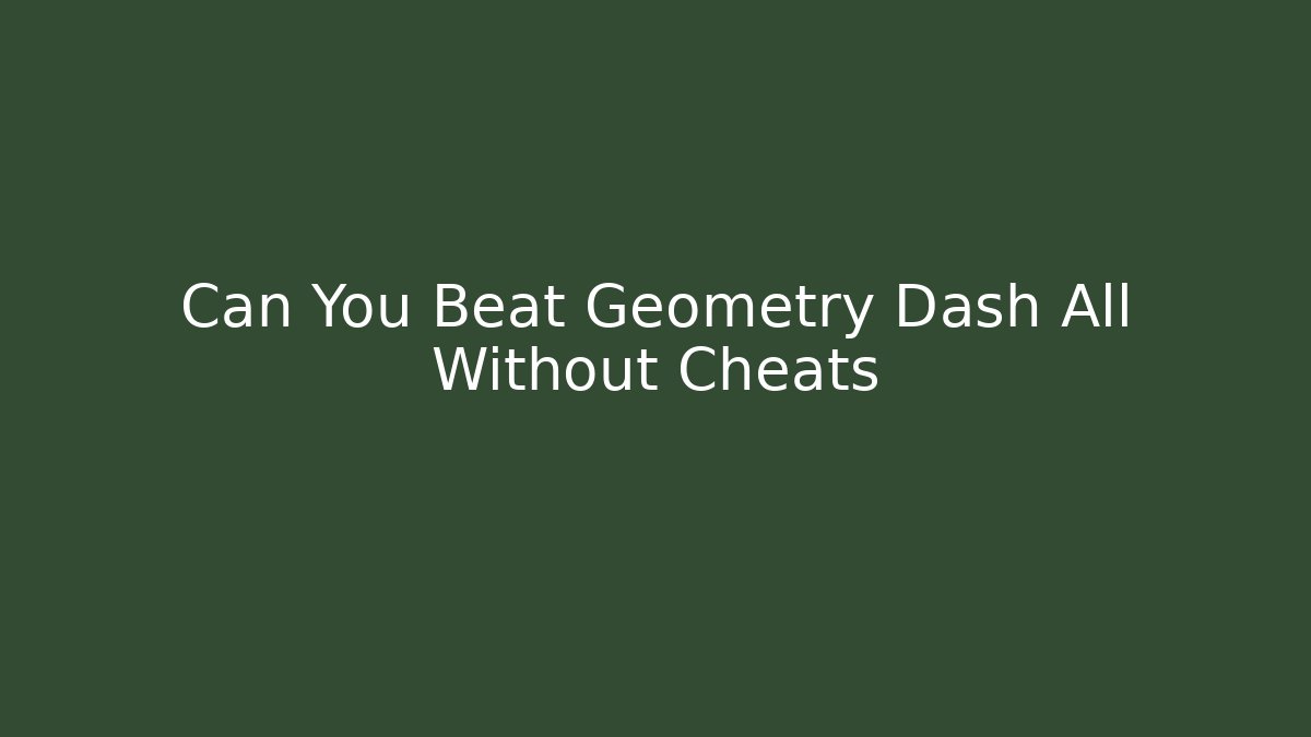 Can You Beat Geometry Dash All Without Cheats - Create More Assets
