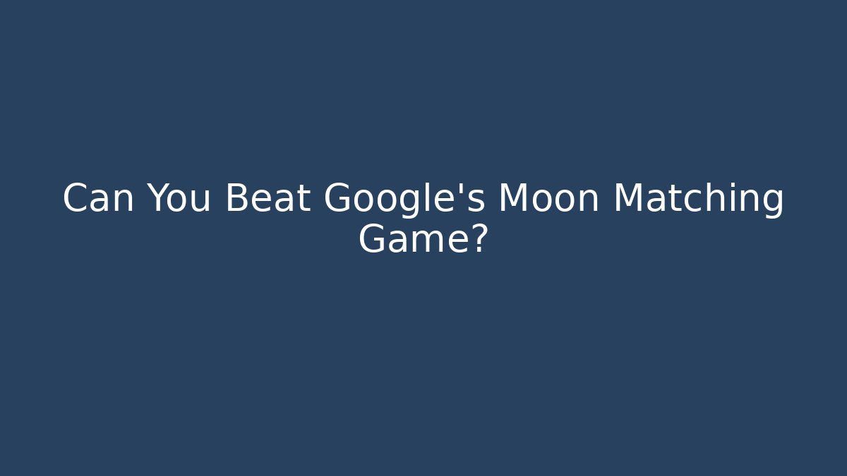 Can You Beat Google's Moon Matching Game?