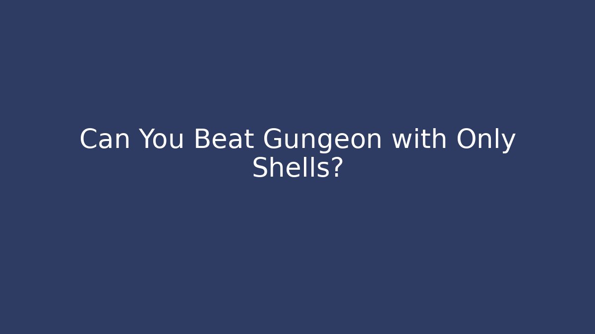 Can You Beat Gungeon with Only Shells?