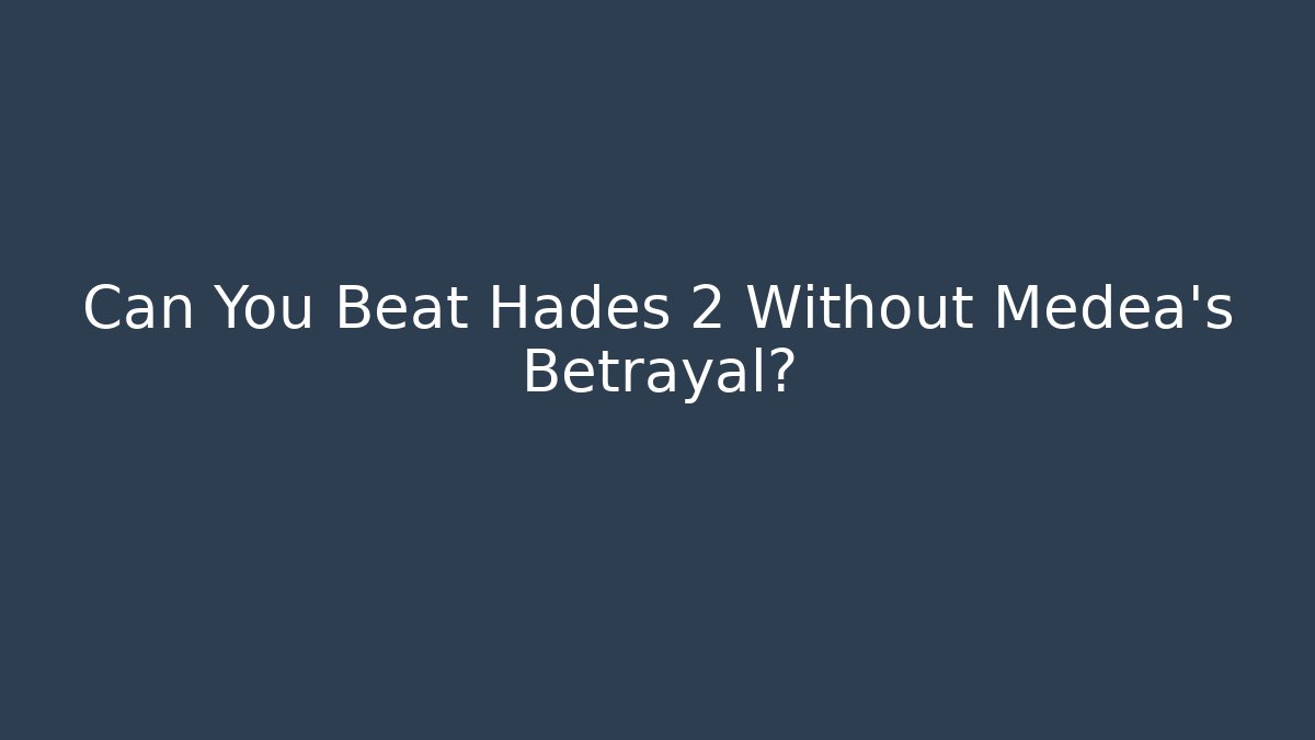 Can You Beat Hades 2 Without Medea's Betrayal?