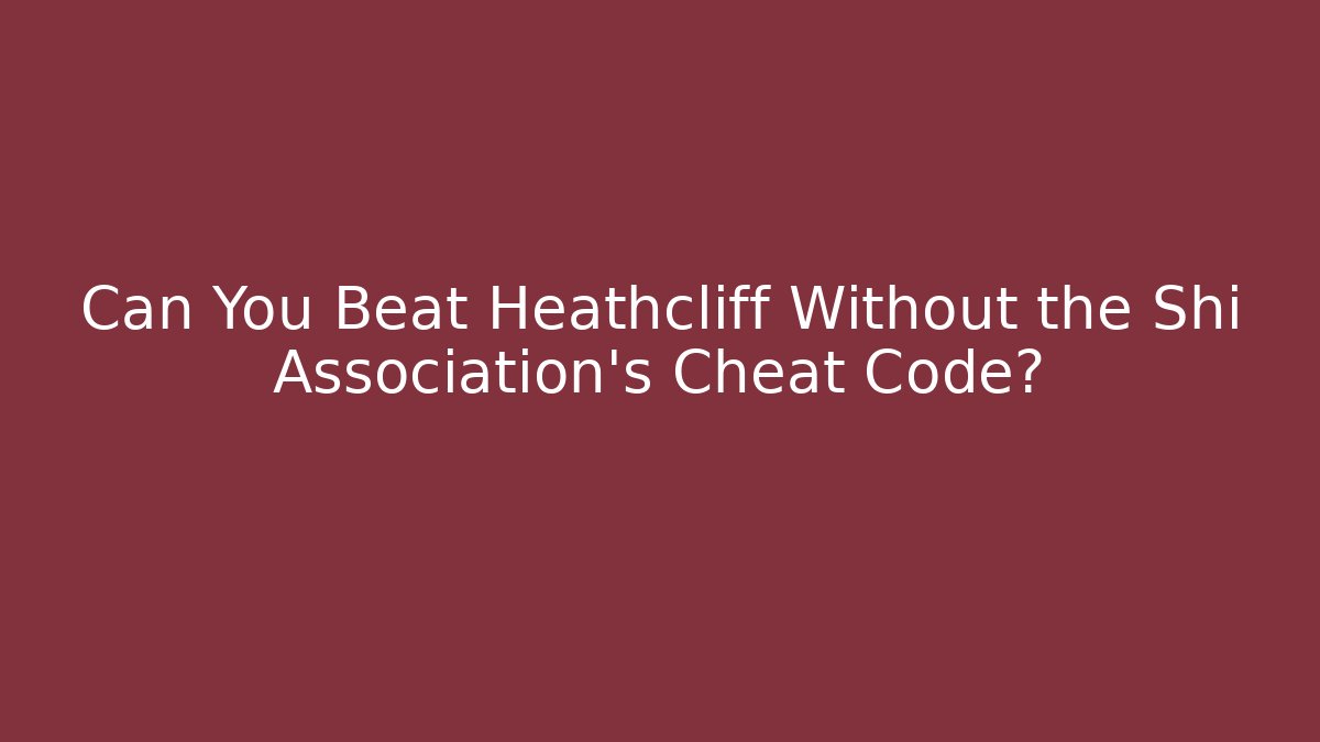 Can You Beat Heathcliff Without the Shi Association's Cheat Code? - Create More Assets