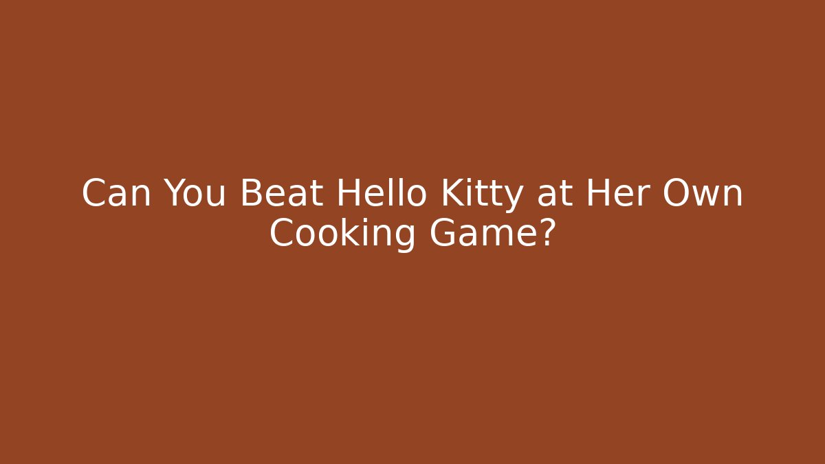 Can You Beat Hello Kitty at Her Own Cooking Game? - Create More Assets