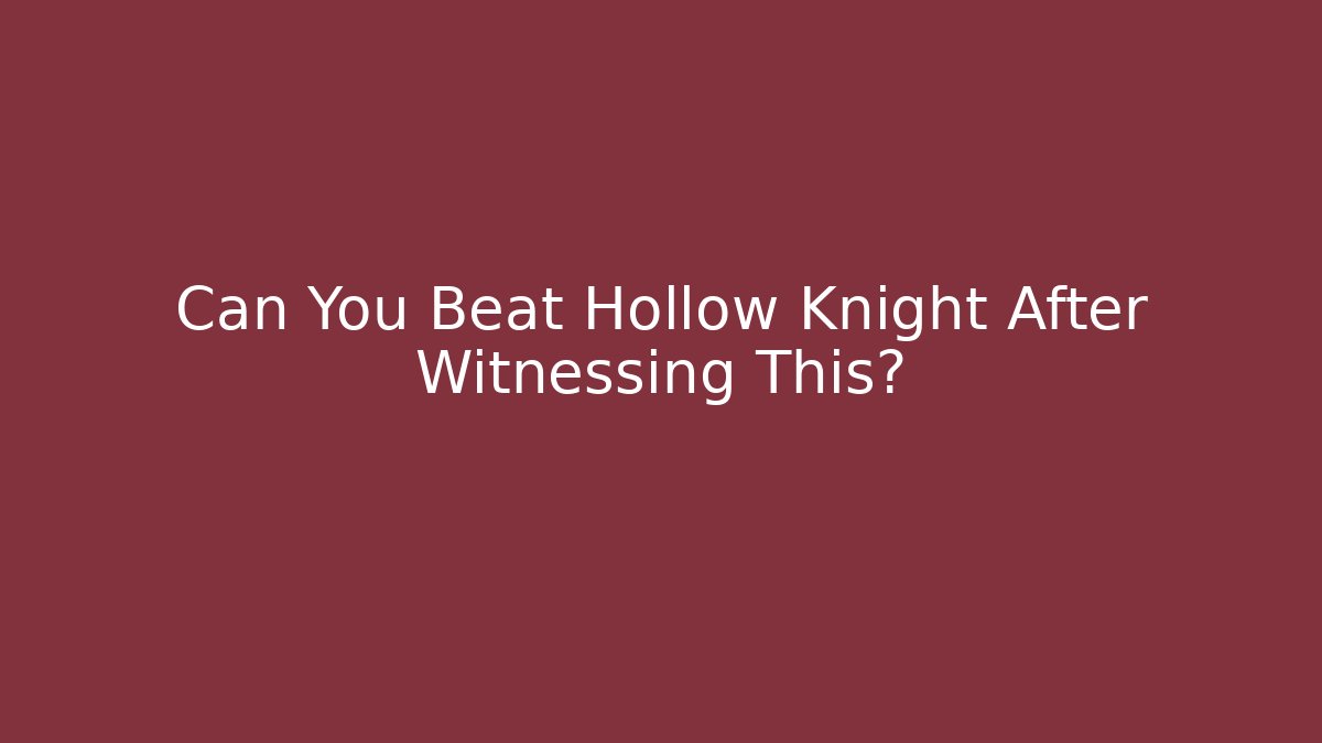 Can You Beat Hollow Knight After Witnessing This?