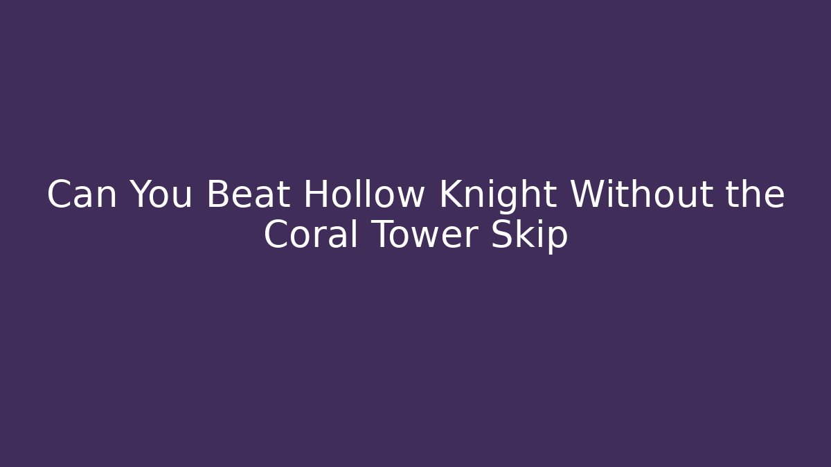 Can You Beat Hollow Knight Without the Coral Tower Skip