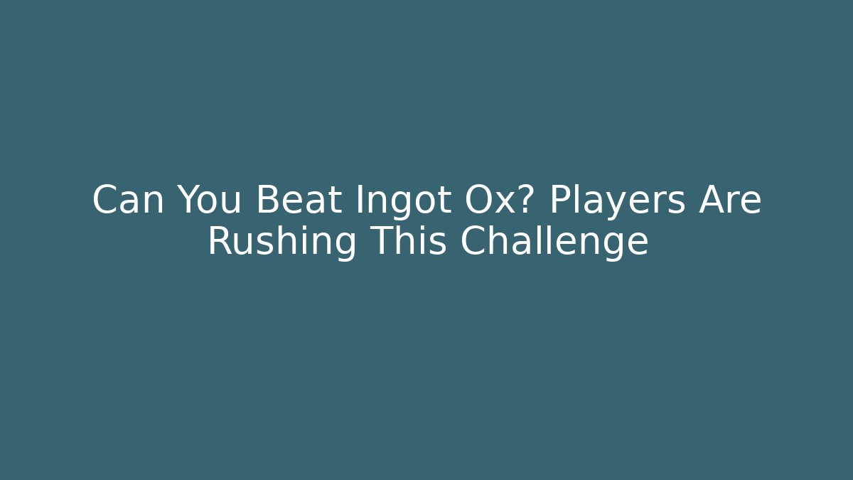 Can You Beat Ingot Ox? Players Are Rushing This Challenge