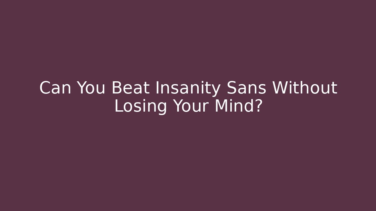 Can You Beat Insanity Sans Without Losing Your Mind? - Create More Assets