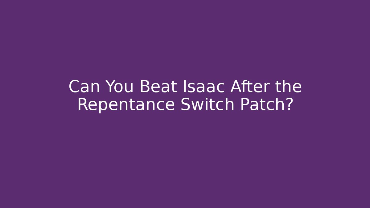 Can You Beat Isaac After the Repentance Switch Patch? - Create More Assets