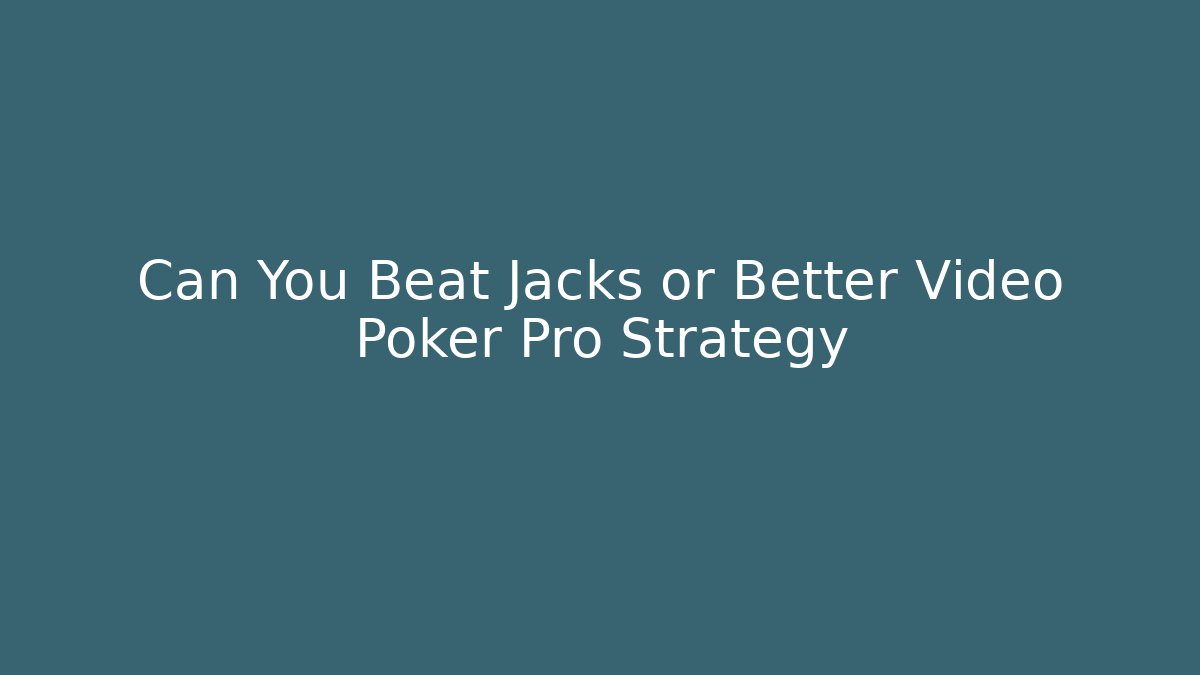 Can You Beat Jacks or Better Video Poker Pro Strategy