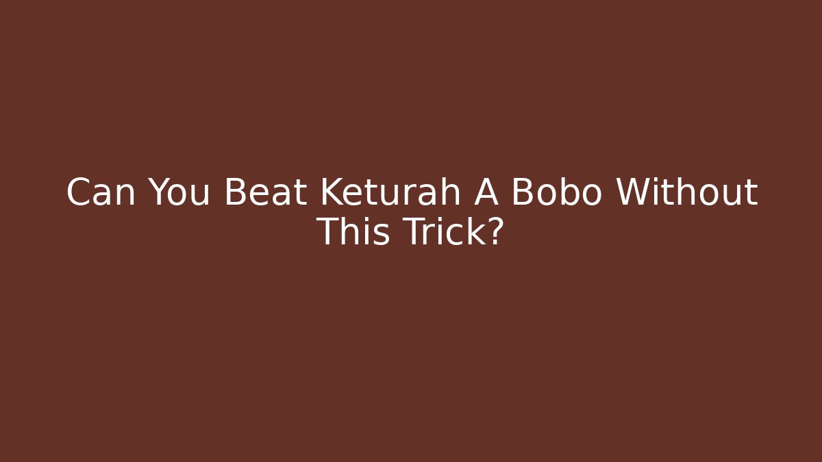 Can You Beat Keturah A Bobo Without This Trick?