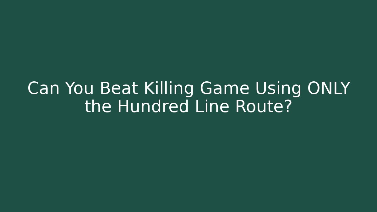 Can You Beat Killing Game Using ONLY the Hundred Line Route?