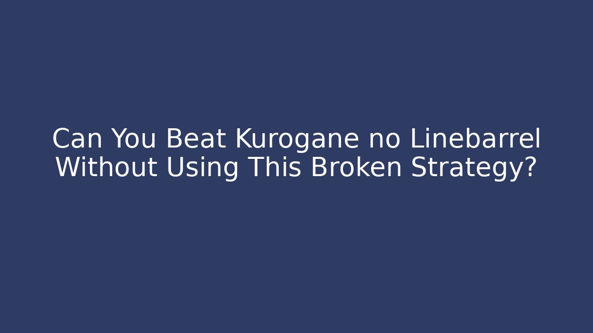 Can You Beat Kurogane no Linebarrel Without Using This Broken Strategy? - Create More Assets
