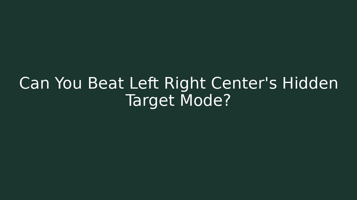Can You Beat Left Right Center's Hidden Target Mode?