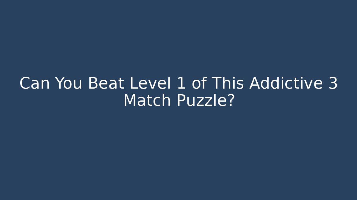 Can You Beat Level 1 of This Addictive 3 Match Puzzle?