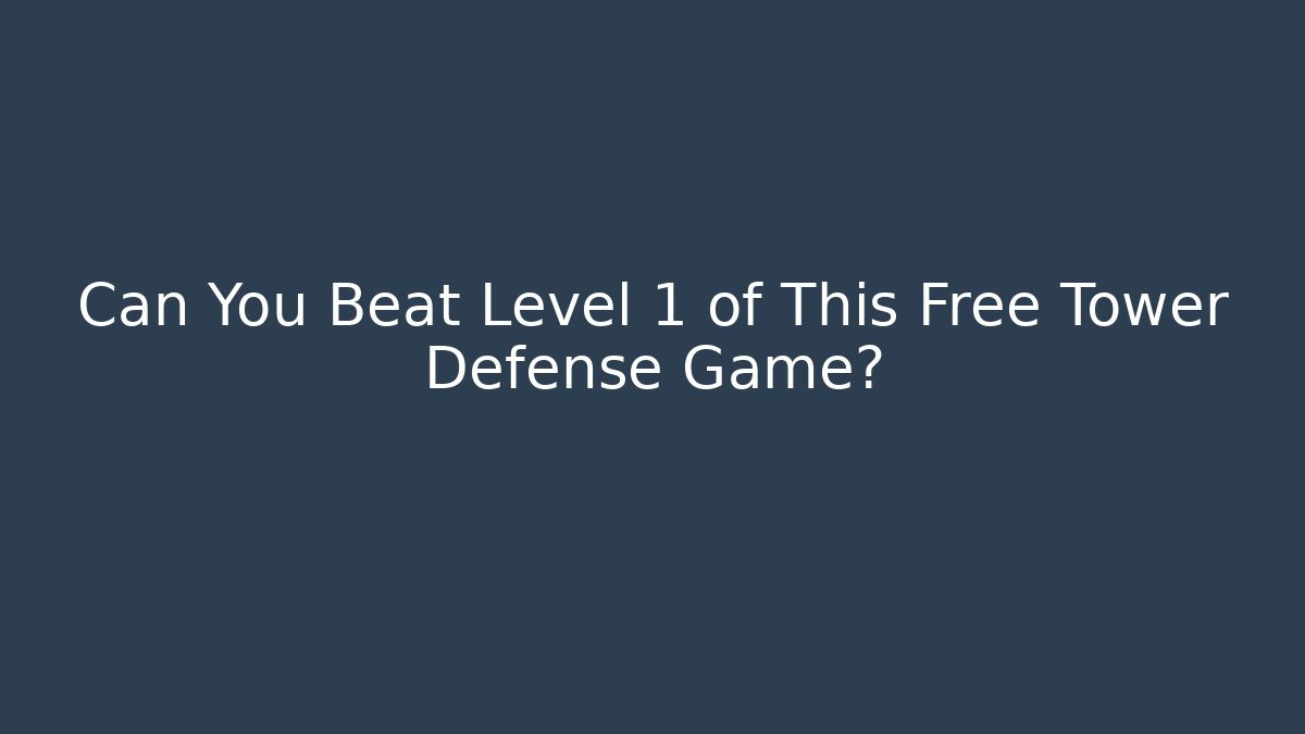 Can You Beat Level 1 of This Free Tower Defense Game?