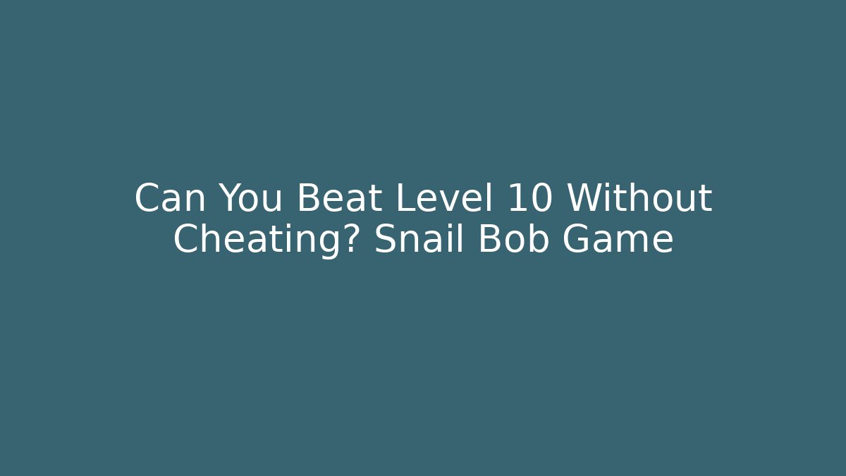 Can You Beat Level 10 Without Cheating? Snail Bob Game - Create More Assets