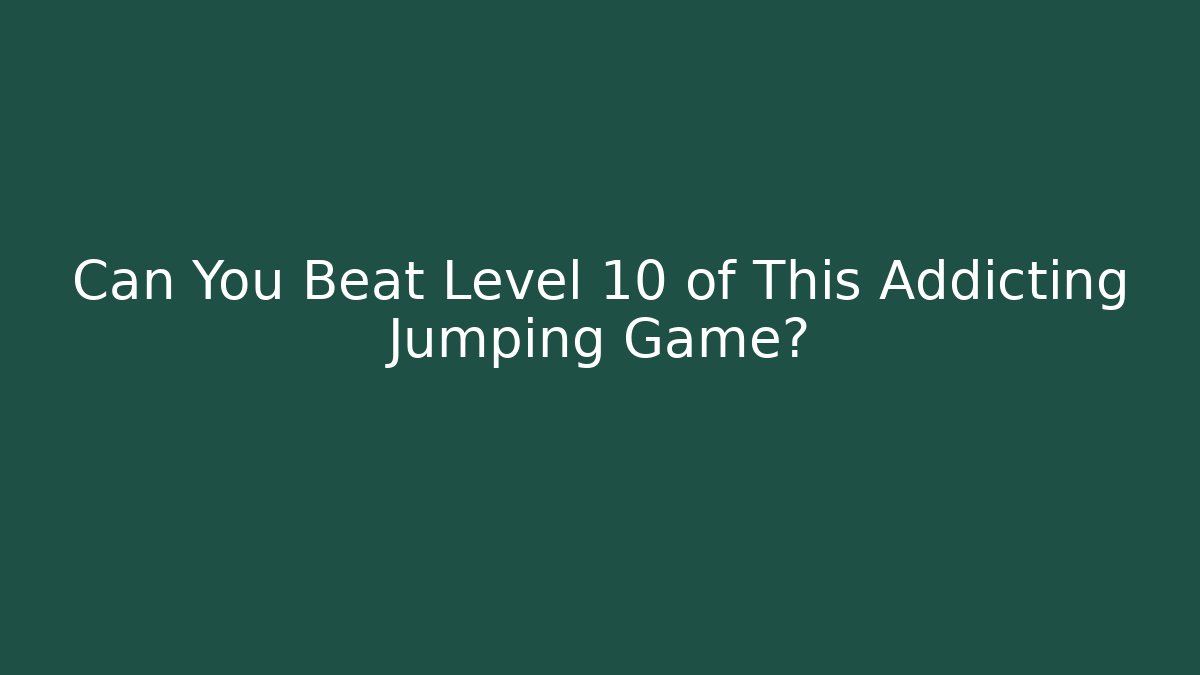 Can You Beat Level 10 of This Addicting Jumping Game?