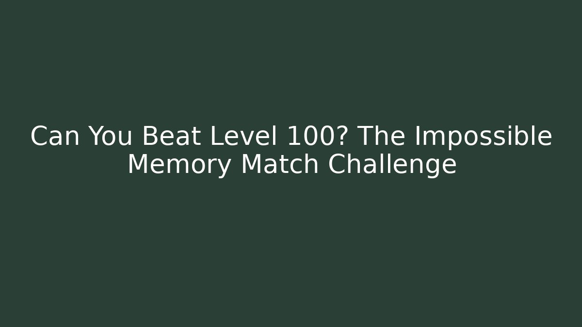 Can You Beat Level 100? The Impossible Memory Match Challenge - Create More Assets