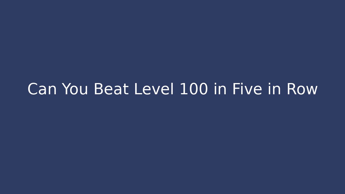 Can You Beat Level 100 in Five in Row