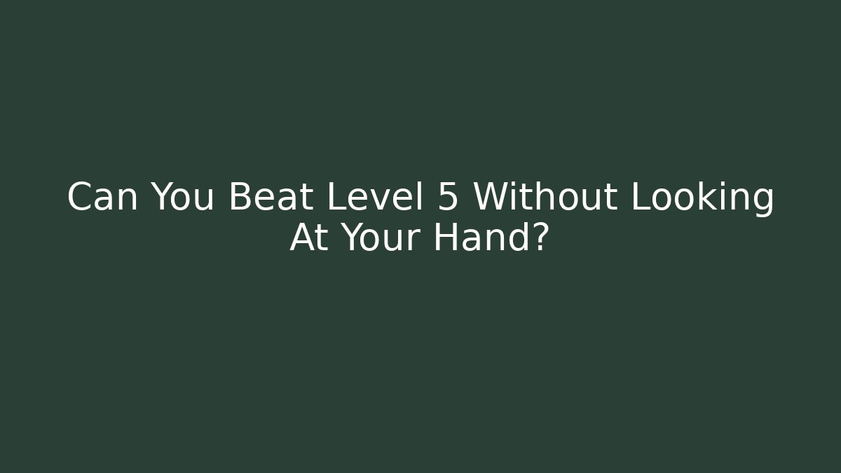 Can You Beat Level 5 Without Looking At Your Hand?