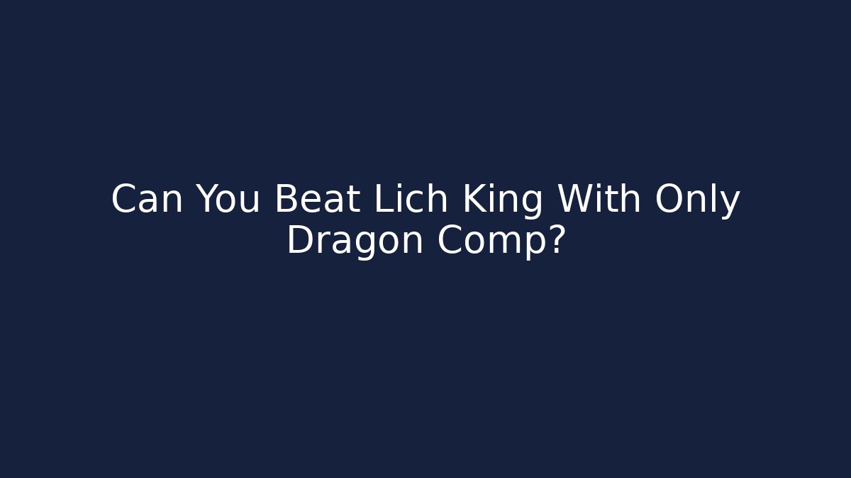 Can You Beat Lich King With Only Dragon Comp?
