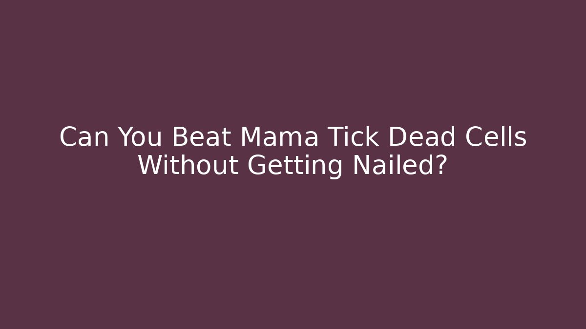 Can You Beat Mama Tick Dead Cells Without Getting Nailed?