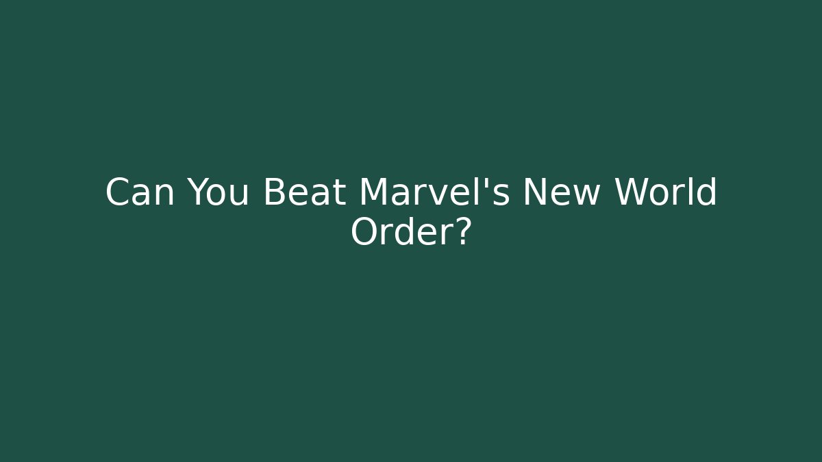 Can You Beat Marvel's New World Order?