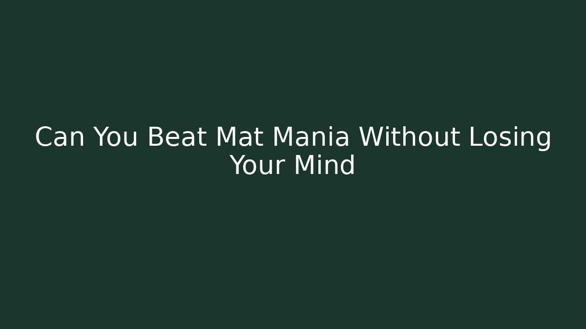 Can You Beat Mat Mania Without Losing Your Mind - Create More Assets