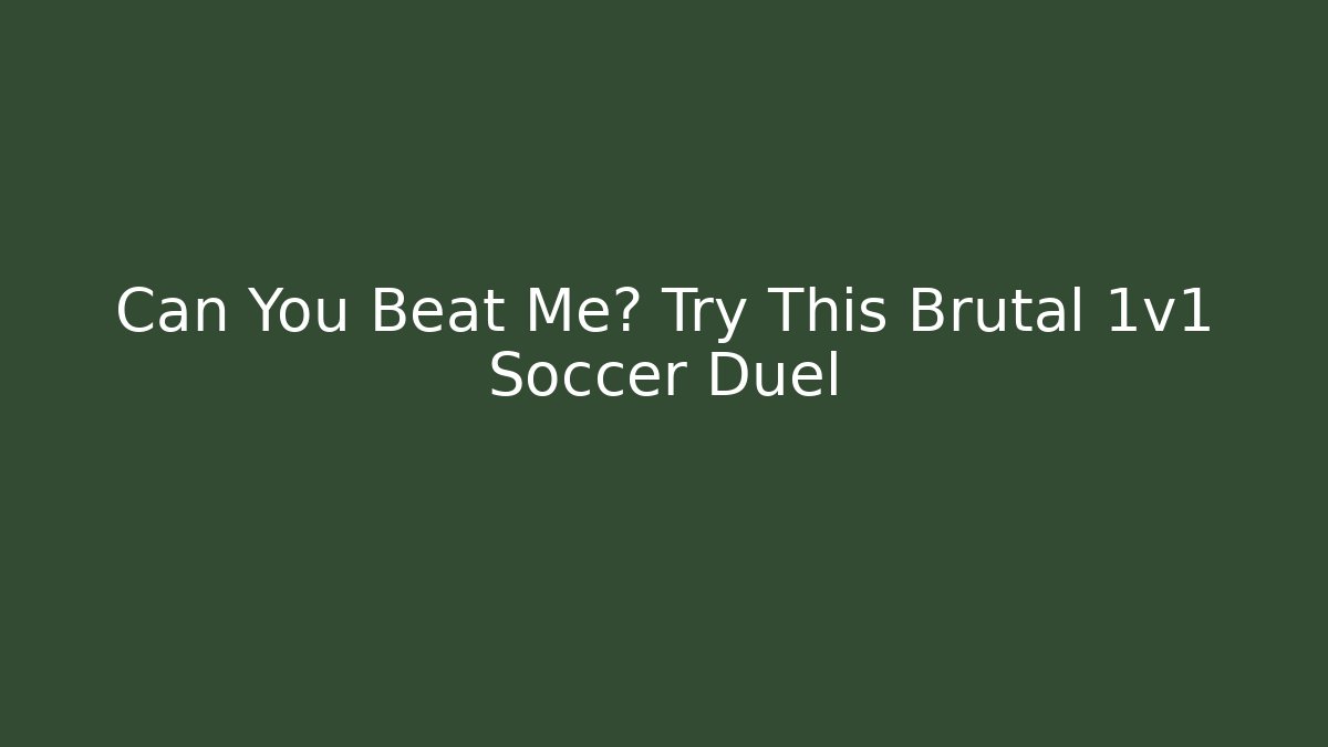 Can You Beat Me? Try This Brutal 1v1 Soccer Duel