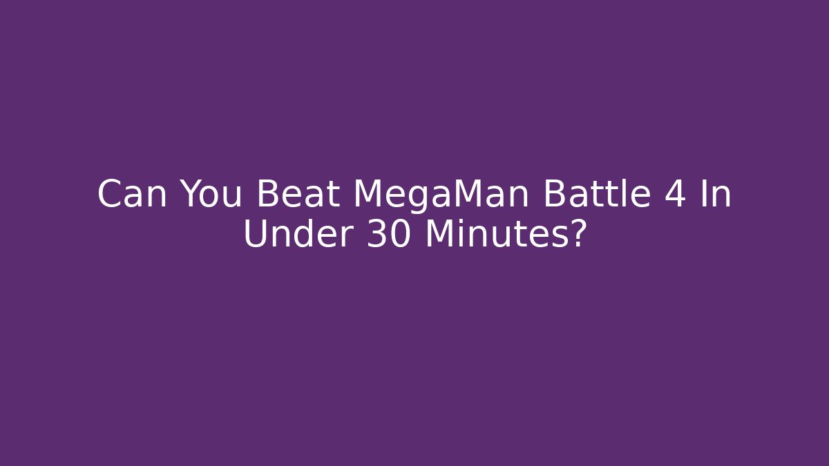 Can You Beat MegaMan Battle 4 In Under 30 Minutes?