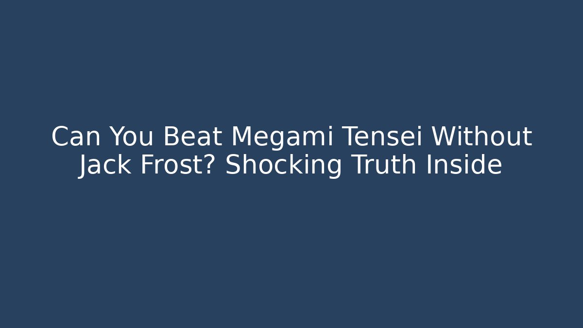 Can You Beat Megami Tensei Without Jack Frost? Shocking Truth Inside