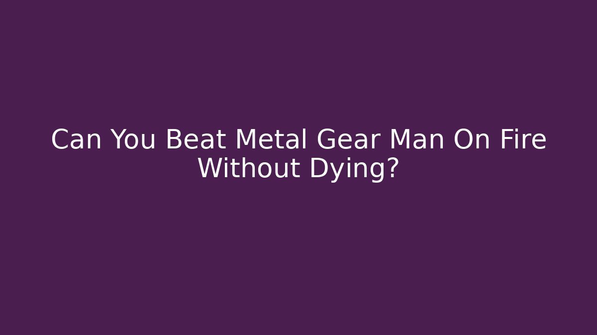 Can You Beat Metal Gear Man On Fire Without Dying?