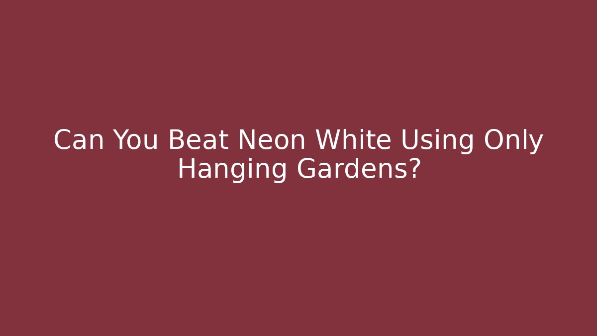 Can You Beat Neon White Using Only Hanging Gardens?