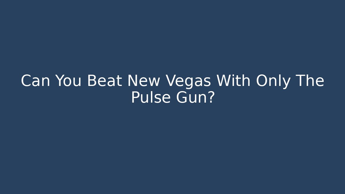 Can You Beat New Vegas With Only The Pulse Gun?