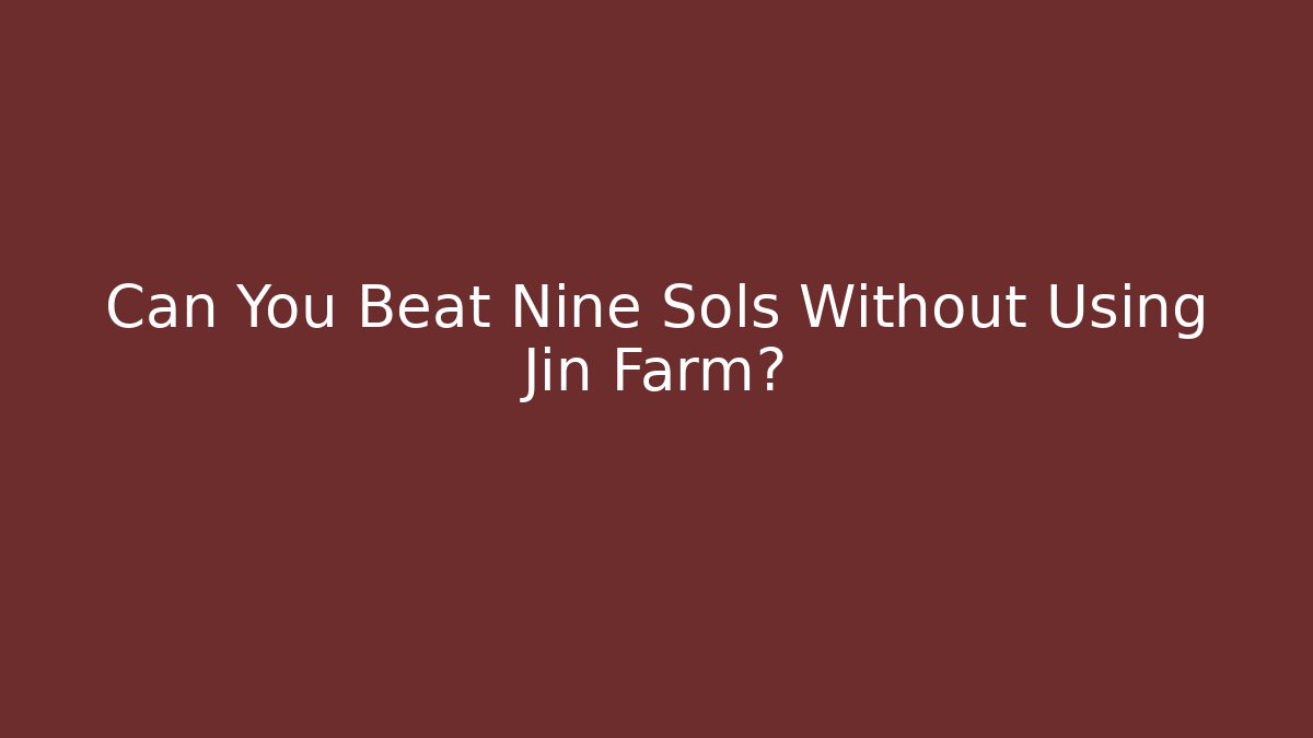 Can You Beat Nine Sols Without Using Jin Farm? - Create More Assets