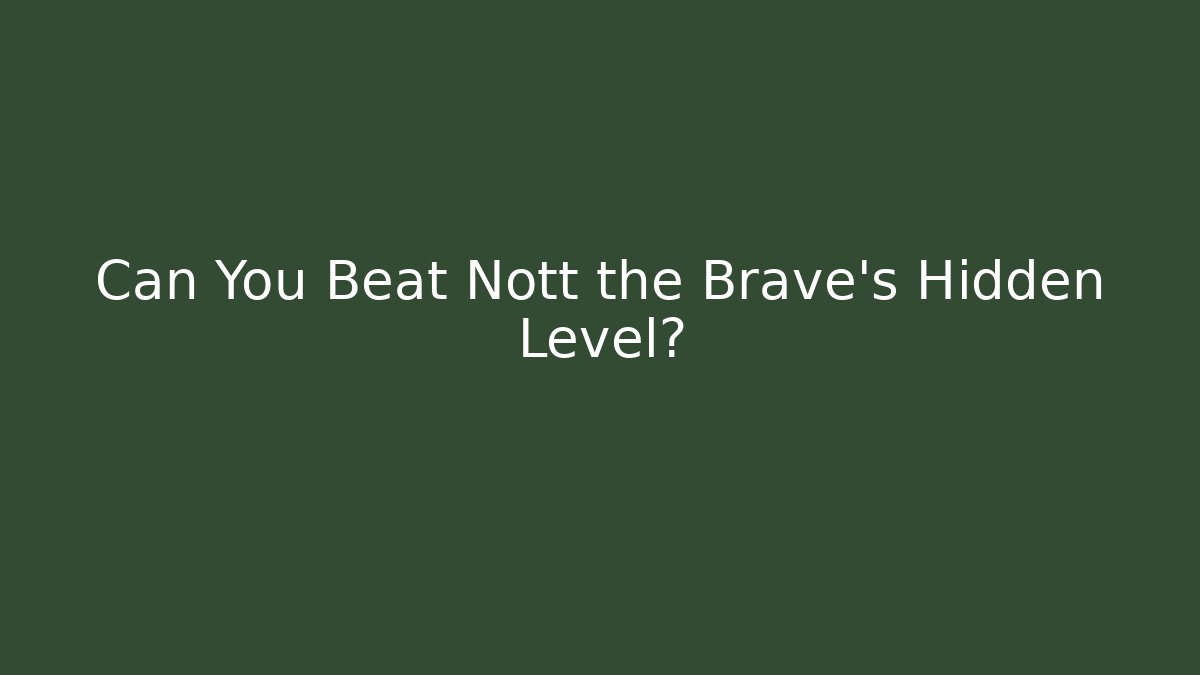 Can You Beat Nott the Brave's Hidden Level?