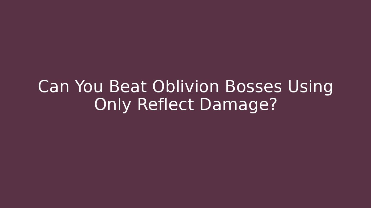 Can You Beat Oblivion Bosses Using Only Reflect Damage? - Create More Assets